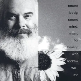 Sound Body, Sound Mind: Music For Healing With Andrew Weil, MD